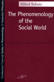 Title: Phenomenology of the Social World / Edition 1, Author: Alfred Schutz