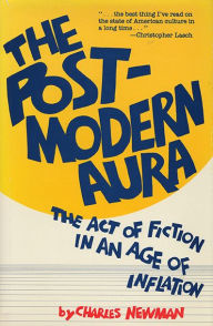 Title: Post-Modern Aura: The Act of Fiction in an Age of Inflation, Author: Charles Newman