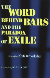 Title: The Word Behind Bars and the Paradox of Exile, Author: Kofi Anyidoho