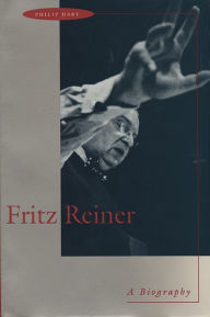 Title: Fritz Reiner: A Biography, Author: Philip Hart
