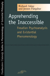 Title: Apprehending the Inaccessible: Freudian Psychoanalysis and Existential Phenomenology, Author: Richard Askay