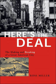 Title: Here's the Deal: The Making and Breaking of a Great American City / Edition 2, Author: Ross Miller