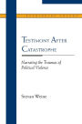 Testimony after Catastrophe: Narrating the Traumas of Political Violence