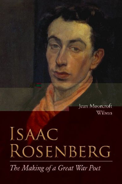 Isaac Rosenberg: The Making of a Great War Poet: A New Life