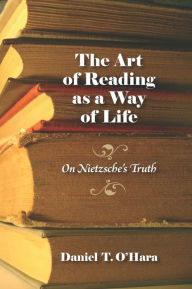 Title: The Art of Reading as a Way of Life: On Nietzsche's Truth, Author: Daniel T. O'Hara
