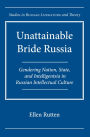 Unattainable Bride Russia: Gendering Nation, State, and Intelligentsia in Russian Intellectual Culture