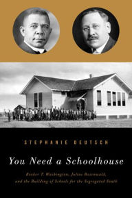 Title: You Need a Schoolhouse: Booker T. Washington, Julius Rosenwald, and the Building of Schools for the Segregated South, Author: Stephanie Deutsch