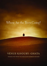 Title: Where Are the Trees Going?, Author: Venus Khoury-Ghata