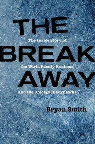 Title: The Breakaway: The Inside Story of the Wirtz Family Business and the Chicago Blackhawks, Author: Bryan Smith
