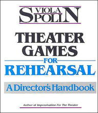 Theater Games for Rehearsal: A Director's Handbook
