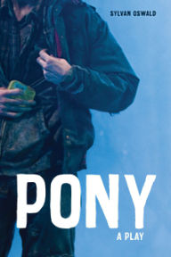 Title: Pony: A Play, Author: Sylvan Oswald