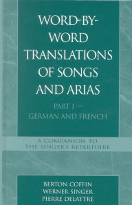 Title: Word-By-Word Translations of Songs and Arias, Part I: German and French, Author: Berton Coffin