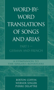Title: Word-By-Word Translations of Songs and Arias, Part I: German and French, Author: Berton Coffin