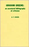 Title: Graham Greene: An Annotated Bibliography of Criticism, Author: A. F. Cassis