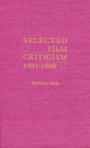 Title: Selected Film Criticism: 1896-1911, Author: Anthony Slide