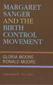Title: Margaret Sanger and the Birth Control Movement: A Bibliography, 1911-1984, Author: Gloria Moore
