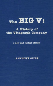 Title: The Big V: A History of the Vitagraph Company / Edition 2, Author: Anthony Slide