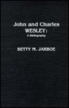 Title: John and Charles Wesley: A Bibliography, Author: Betty M. Jarboe