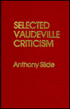 Title: Selected Vaudeville Criticism, Author: Anthony Slide