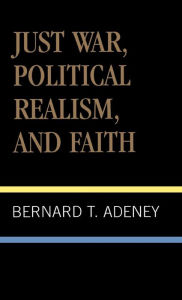 Title: Just War, Political Realism, and Faith, Author: Bernard Adeney