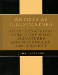 Title: Artists as Illustrators: An International Directory with Signatures and Monograms, 1800-Present, Author: John Castagno