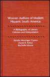 Women Authors of Modern Hispanic South America: A Bibliography of Literary Criticism and Interpretation