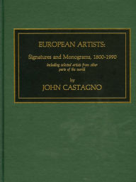 Title: European Artists: Signatures and Monograms, 1800-1990, Including Selected Artists from Other Parts of the World, Author: John Castagno
