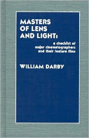 Title: Masters of Lens and Light: A Checklist of Major Cinematographers and Their Feature Films, Author: William Darby