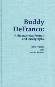 Title: Buddy DeFranco: A Biographical Portrait and Discography, Author: John Kuehn