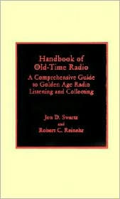Title: Handbook of Old-Time Radio: A Comprehensive Guide to Golden Age Radio Listening and Collecting, Author: Jon D. Swartz