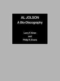 Title: Al Jolson: A Bio-Discography, Author: Larry F. Kiner