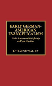 Title: Early German-American Evangelicalism: Pietist Sources on Discipleship and Sanctification, Author: Steven J. O'Malley