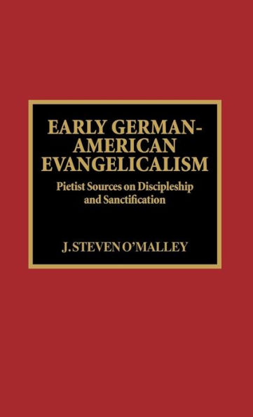 Early German-American Evangelicalism: Pietist Sources on Discipleship and Sanctification