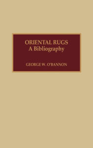 Title: Oriental Rugs: A Bibliography, Author: George W. O'Bannon