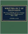 Written Out of Television: The Encyclopedia of Cast Changes and Character Replacements 1945-1994