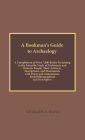 A Bookman's Guide to Archaeology: A Compilation of Over 7000 Books Pertaining to the Scientific Study of Prehistorical and Historic People, their Artifacts, Inscriptions, and Monuments with Prices and Annotations, Both Bibliographical and Descriptive