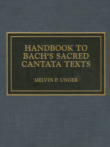 Handbook to Bach's Sacred Cantata Texts: An Interlinear Translation with Reference Guide to Biblical Quotations and Allusions
