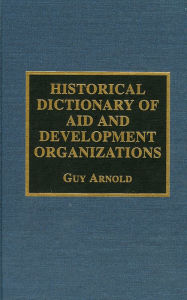 Title: Historical Dictionary of Aid and Development Organizations, Author: Guy Arnold