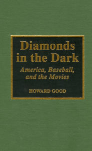 Title: Diamonds in the Dark: America, Baseball, and the Movies, Author: Howard Good