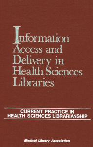 Title: Information Access and Delivery in Health Sciences Libraries: Current Practice in Health Sciences Librarianship, Author: Carolyn E. Lipscomb