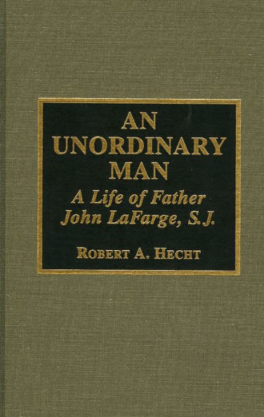 An Unordinary Man: A Life of Father John LaFarge, S.J.