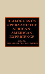 Title: Dialogues on Opera and the African-American Experience, Author: Wallace McClain Cheatham