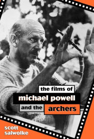 Title: The Films of Michael Powell and the Archers, Author: Scott Salwolke