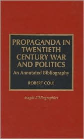 Title: Propaganda in Twentieth Century War and Politics: An Annotated Bibliography, Author: Robert Cole