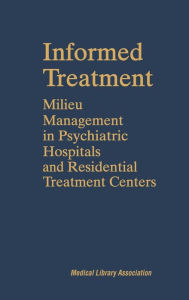 Title: Informed Treatment: Milieu Management in Psychiatric Hospitals and Residential Treatment Centers, Author: Nancy Britton Soth