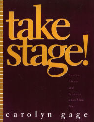 Title: Take Stage!: How to Direct and Produce a Lesbian Play, Author: Carolyn Gage