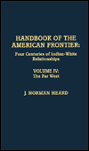 Title: Handbook of the American Frontier, The Far West: Four Centuries of Indian-White Relationships, Author: Norman J. Heard