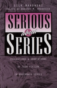Title: Serious about Series: Evaluations and Annotations of Teen Fiction in Paperback Series, Author: Silk Makowski