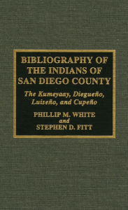 Title: Bibliography of the Indians of San Diego County: The Kumeyaay, Diegueno, Luiseno, and Cupeno, Author: Phillip M. White