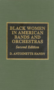 Title: Black Women in American Bands and Orchestras / Edition 2, Author: Antoinette D. Handy